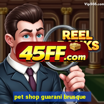 pet shop guarani brusque